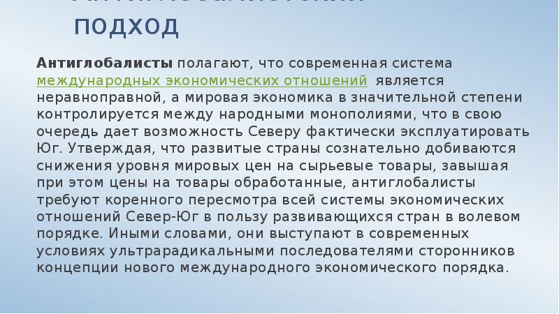 Антиглобалистский подход
Антиглобалисты полагают, что современная система международных экономических отношений является неравноправной, а мировая Антиглобалистский подход
Антиглобалисты полагают, что современная система международных экономических отношений является неравноправной, а мировая