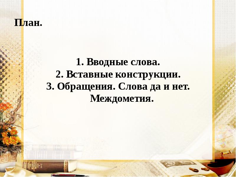 План.  1. Вводные слова. 2. Вставные конструкции. 3. Обращения. Слова