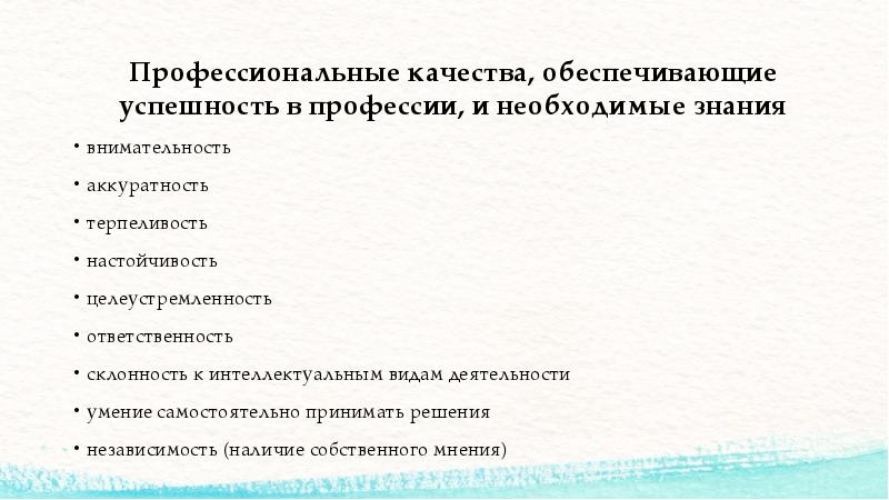 Профессиональные качества, обеспечивающие успешность в профессии, и необходимые знания
внимательность
аккуратность
Профессиональные качества, обеспечивающие успешность в профессии, и необходимые знания
внимательность
аккуратность