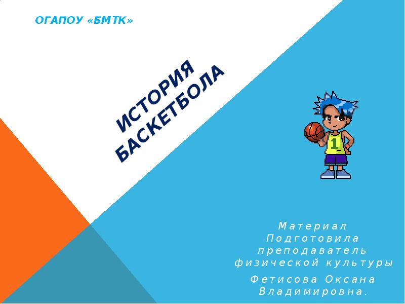 История баскетбола Материал Подготовила преподаватель физической культуры Фетисова Оксана Владимировна.