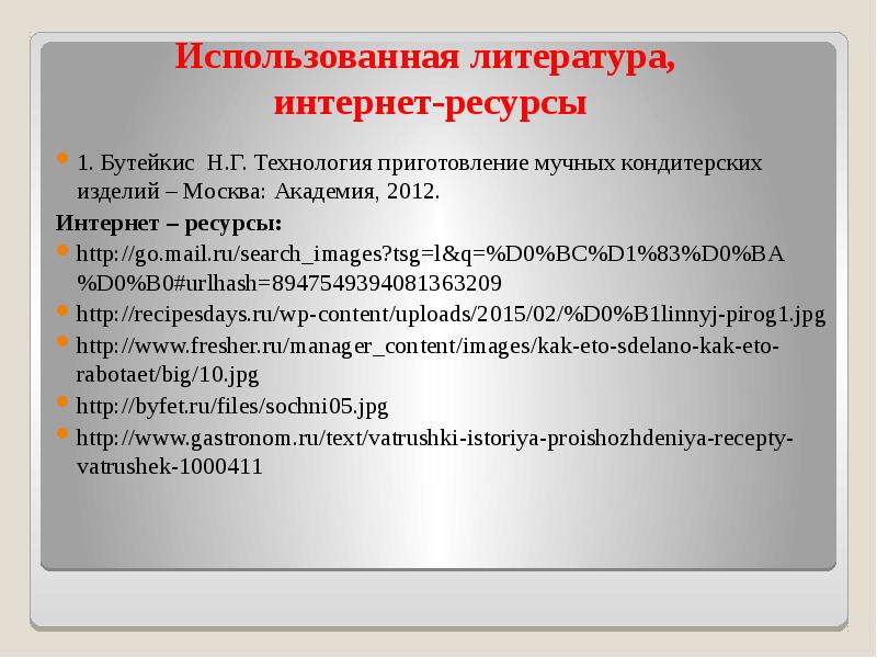 Использованная литература, интернет-ресурсы
1. Бутейкис Н.Г. Технология приготовление мучных кондитерских Использованная литература, интернет-ресурсы
1. Бутейкис Н.Г. Технология приготовление мучных кондитерских