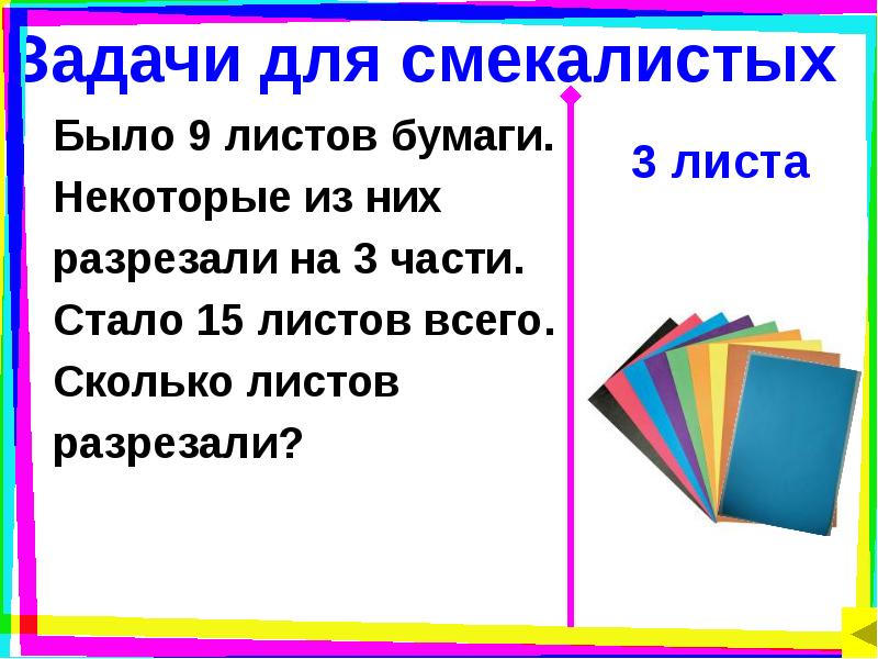 Суть 9. Пятнадцать листов бумаги. Было 9 листов бумаги некоторые из них. Всего было 9 листов бумаги некоторые из них разрезали на три части. Было 8 листов бумаги некоторые из них разрезали на 2.