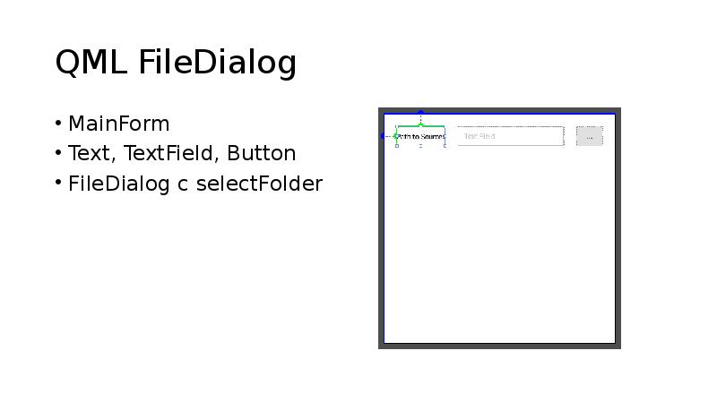QML FileDialog
MainForm
Text, TextField, Button
FileDialog с selectFolder QML FileDialog
MainForm
Text, TextField, Button
FileDialog с selectFolder