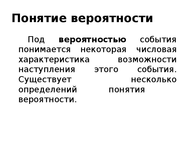 Понятие вероятности
Под вероятностью события понимается некоторая числовая характеристика возможности наступления Понятие вероятности
Под вероятностью события понимается некоторая числовая характеристика возможности наступления