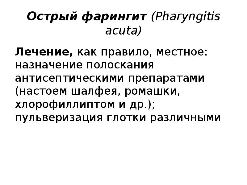 Острый фарингит (Pharyngitis acuta)
Лечение, как правило, местное: назначение полоскания антисептическими препаратами (настоем Острый фарингит (Pharyngitis acuta)
Лечение, как правило, местное: назначение полоскания антисептическими препаратами (настоем