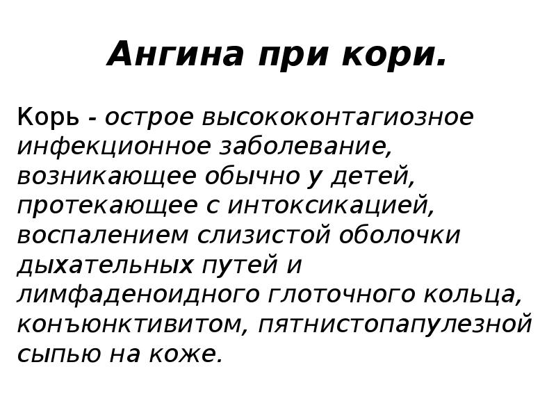 Ангина при кори.
Корь - острое высококонтагиозное инфекционное заболевание, возникающее обычно у Ангина при кори.
Корь - острое высококонтагиозное инфекционное заболевание, возникающее обычно у