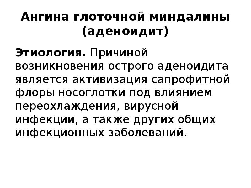 Ангина глоточной миндалины (аденоидит)
Этиология. Причиной возникновения острого аденоидита является активизация сапрофитной Ангина глоточной миндалины (аденоидит)
Этиология. Причиной возникновения острого аденоидита является активизация сапрофитной
