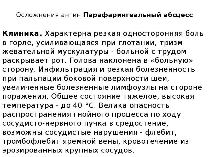 Осложнения ангин Парафарингеальный абсцесс
Клиника. Характерна резкая односторонняя боль в горле, усиливающаяся Осложнения ангин Парафарингеальный абсцесс
Клиника. Характерна резкая односторонняя боль в горле, усиливающаяся