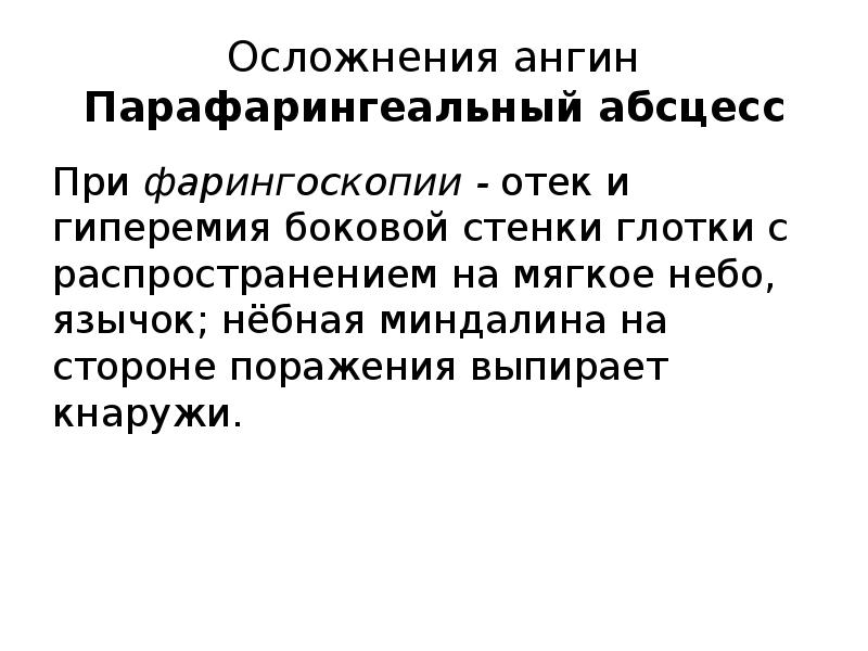 Осложнения ангин Парафарингеальный абсцесс
При фарингоскопии - отек и гиперемия боковой стенки глотки Осложнения ангин Парафарингеальный абсцесс
При фарингоскопии - отек и гиперемия боковой стенки глотки