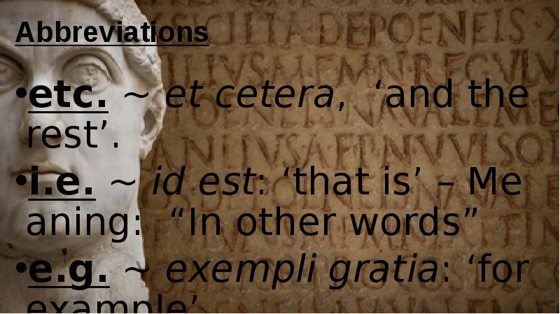 Abbreviations etc. ~ et cetera, ‘and the rest’. i.e. ~ id