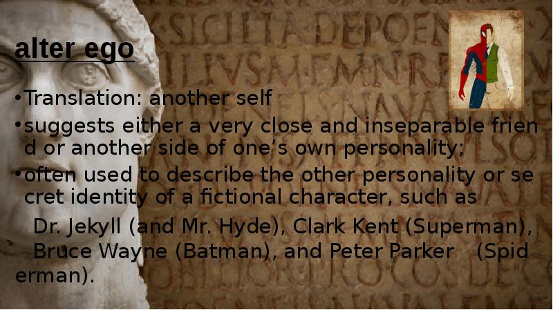 alter ego Translation: another self suggests either a very close and