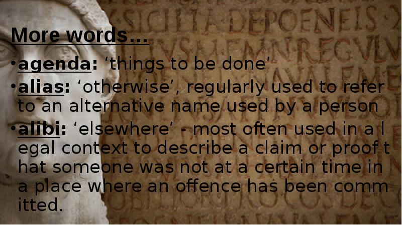 More words… agenda: ‘things to be done’ alias: ‘otherwise’, regularly used