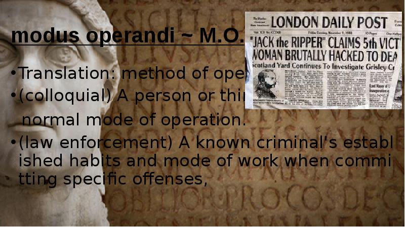 modus operandi ~ M.O. Translation: method of operating  (colloquial) A