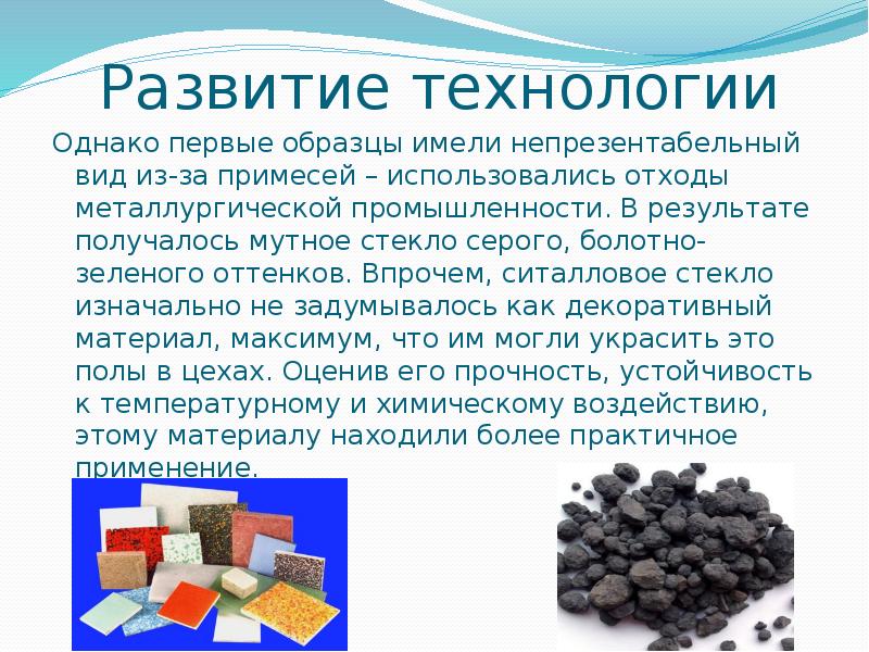 Развитие технологии
Однако первые образцы имели непрезентабельный вид из-за примесей – Развитие технологии
Однако первые образцы имели непрезентабельный вид из-за примесей –