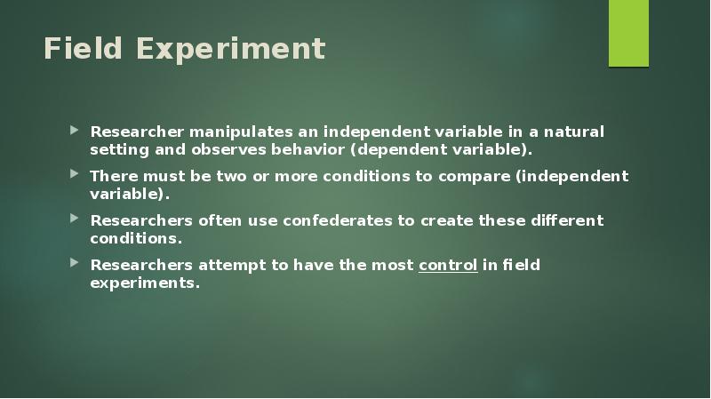 Field Experiment Researcher manipulates an independent variable in a natural setting
