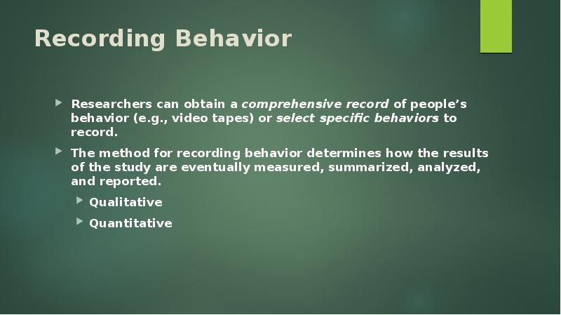 Recording Behavior Researchers can obtain a comprehensive record of people’s behavior