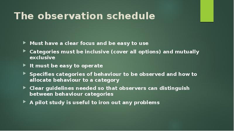 The observation schedule Must have a clear focus and be easy