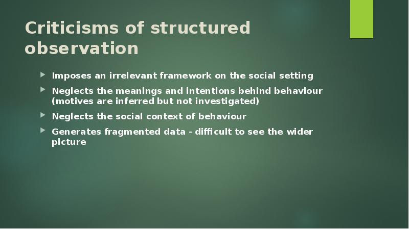 Criticisms of structured observation Imposes an irrelevant framework on the social
