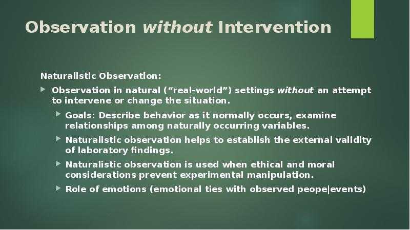Observation without Intervention  Naturalistic Observation:  Observation in natural (“real-world”)