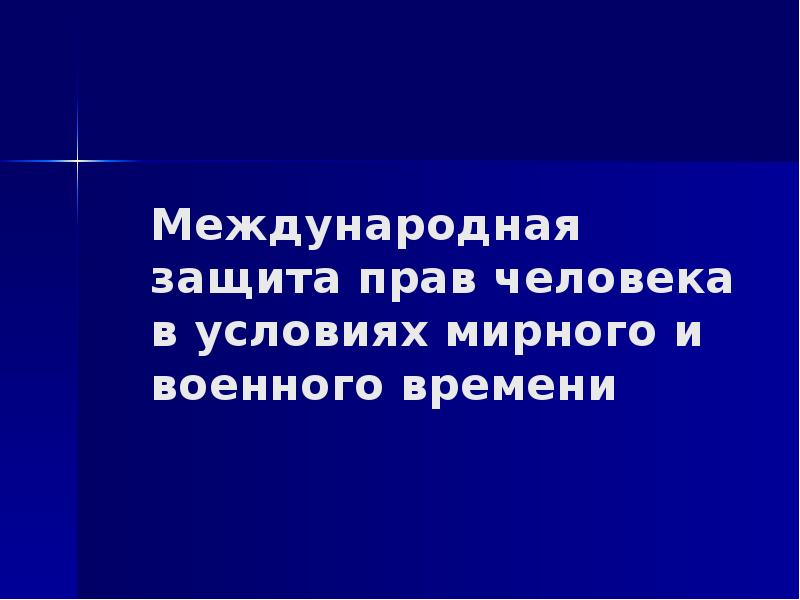 Международная защита прав человека в условиях мирного и военного времени презентация