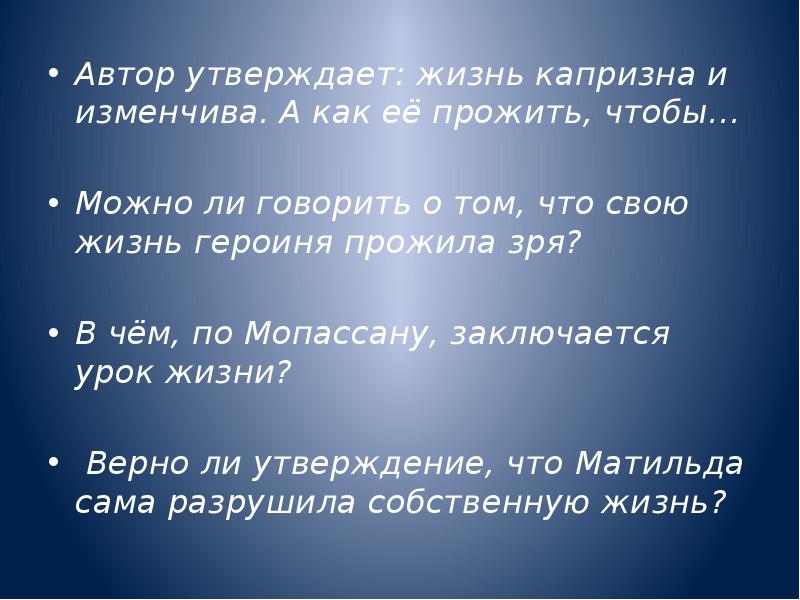 Можно ли сказать. Жизнь прожита зря. Как прожить жизнь не зря. Автор утверждает жизнь капризна и изменчива а как ее прожить чтобы. В чем по Мопассану заключается урок жизни.