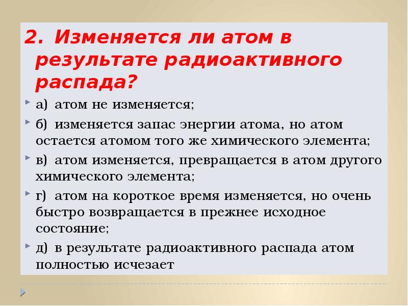 2. Изменяется ли атом в результате радиоактивного распада?
2. Изменяется ли атом в 2. Изменяется ли атом в результате радиоактивного распада?
2. Изменяется ли атом в