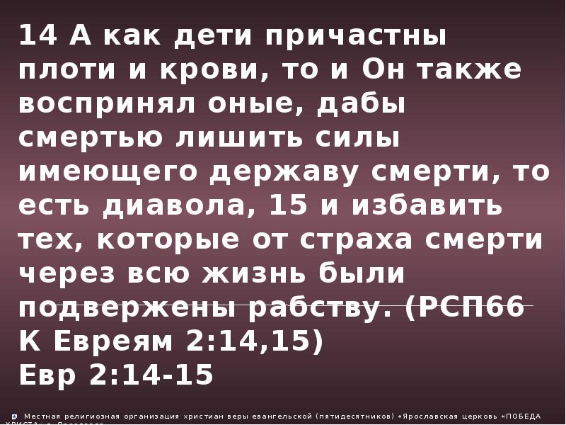 Лишиться сил. А как дети причастны плоти и крови то и он также воспринял. Смерть держава. Место хранения плоти и крови Церковь.