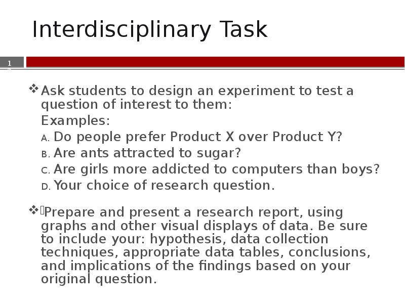 Interdisciplinary Task Ask students to design an experiment to test a