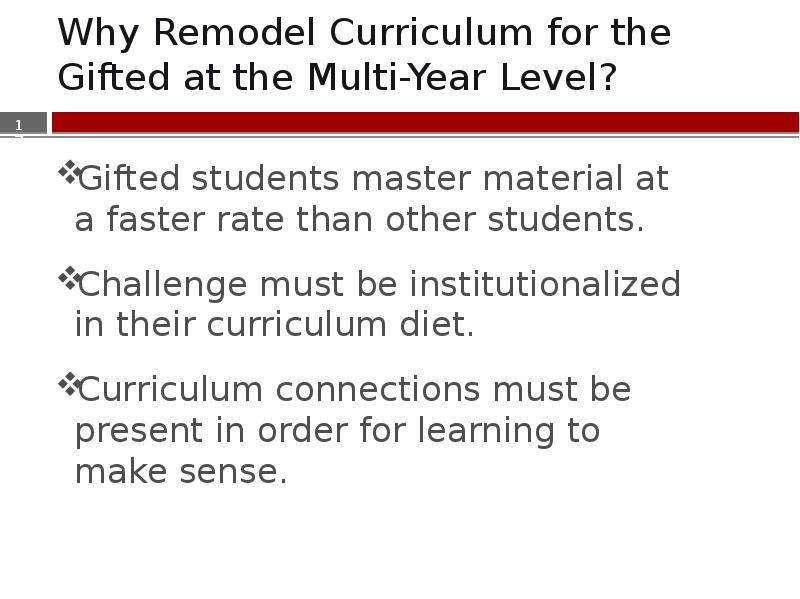 Why Remodel Curriculum for the Gifted at the Multi-Year Level? Gifted