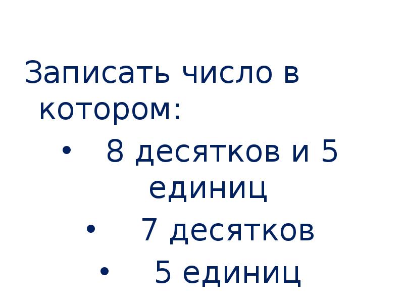 Запишите число 19. Запиши число в котором. Записать числа в которых. Запиши число в котором 7 десятков. Запиши число в котором 5 десятков и 7 единиц.