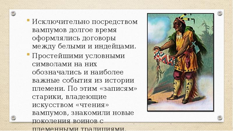 Исключительно посредством вампумов долгое время оформлялись договоры между белыми и индейцами. Исключительно посредством вампумов долгое время оформлялись договоры между белыми и индейцами.