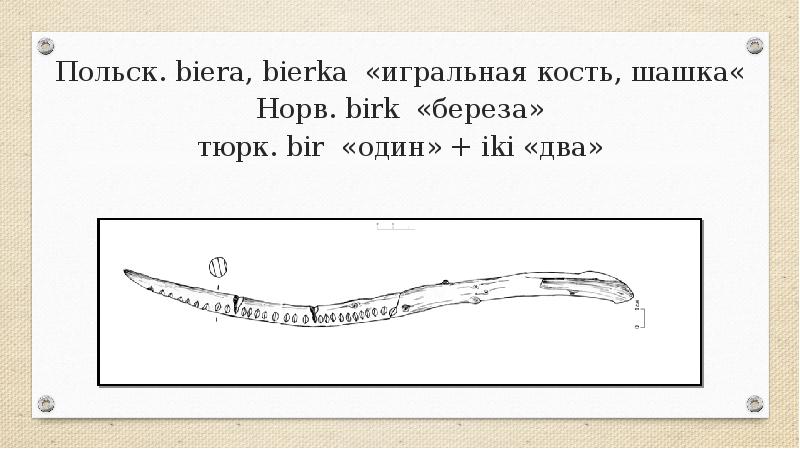 Польск. biera, bierka «игральная кость, шашка«
Польск. biera, bierka «игральная кость, шашка«
Норв. birk «береза»
тюрк. bir «один» + iki «два» Польск. biera, bierka «игральная кость, шашка«
Польск. biera, bierka «игральная кость, шашка«
Норв. birk «береза»
тюрк. bir «один» + iki «два»