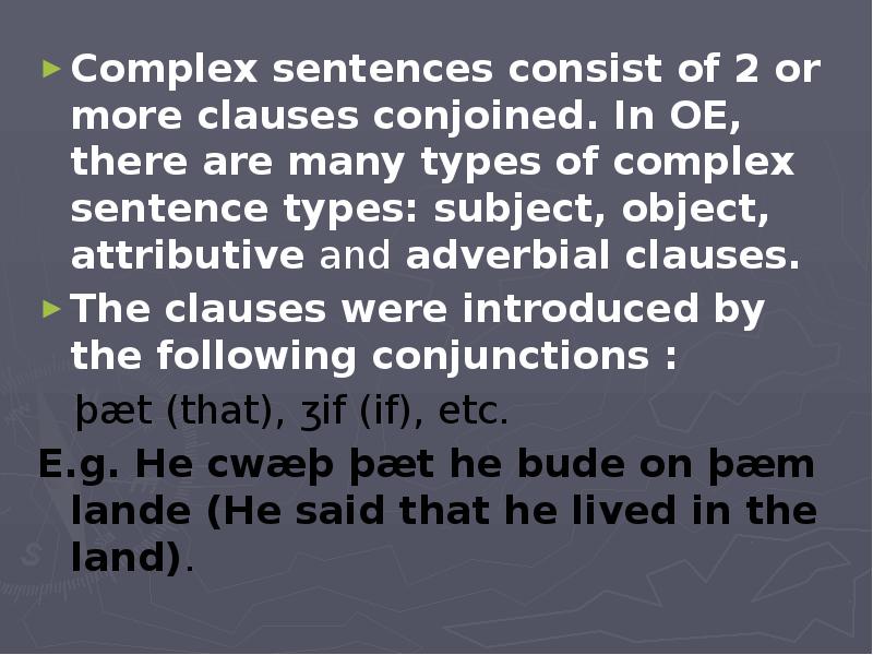 Complex sentences consist of 2 or more clauses conjoined. In OE,
