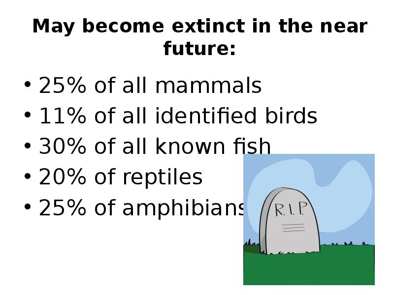 May become extinct in the near future:
25% of all mammals
11% of May become extinct in the near future:
25% of all mammals
11% of