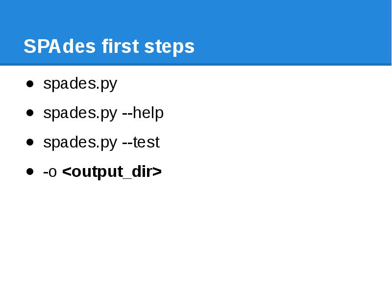 SPAdes first steps spades.py spades.py --help spades.py --test -o <output_dir>