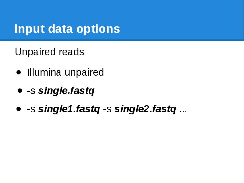 Input data options Unpaired reads Illumina unpaired -s single.fastq -s single1.fastq