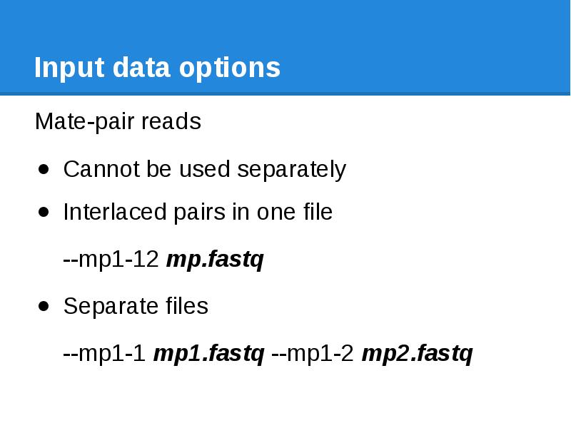 Input data options Mate-pair reads  Cannot be used separately Interlaced