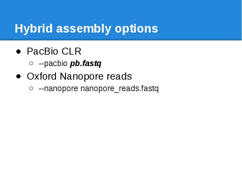 Hybrid assembly options PacBio CLR  --pacbio pb.fastq Oxford Nanopore reads