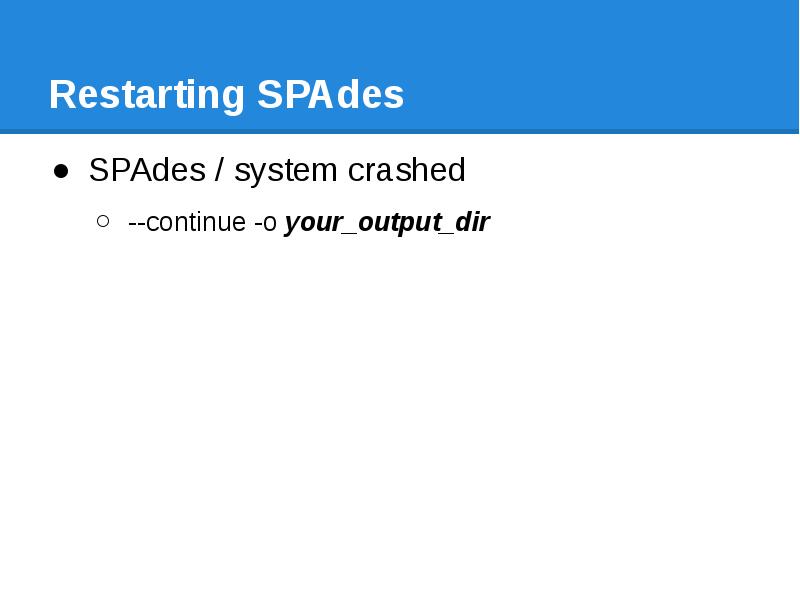 Restarting SPAdes SPAdes / system crashed --continue -o your_output_dir