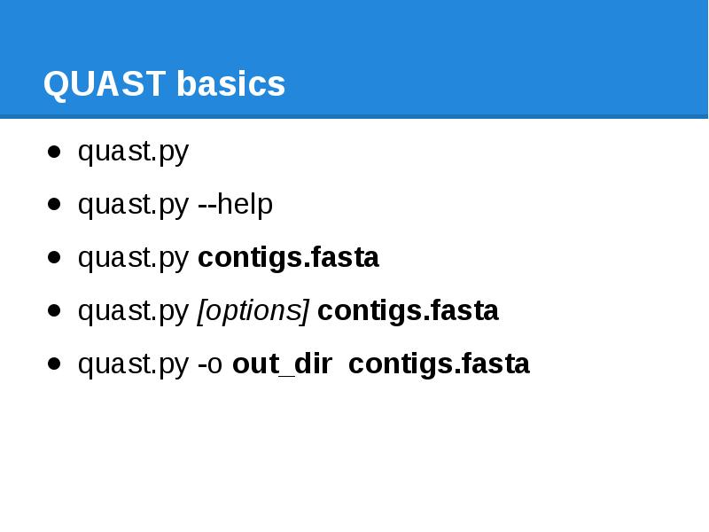 QUAST basics quast.py quast.py --help quast.py contigs.fasta quast.py [options] contigs.fasta quast.py