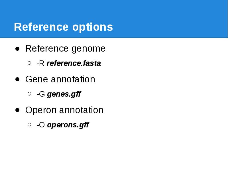Reference options Reference genome -R reference.fasta Gene annotation -G genes.gff 