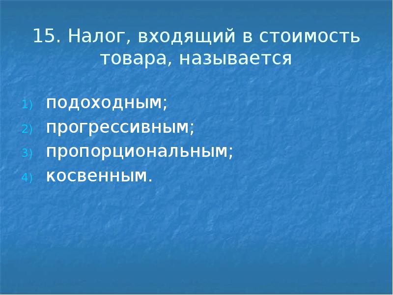 15.</p>
<p> Налог, входящий в стоимость товара, называется подоходным; прогрессивным; пропорциональным; косвенным.
