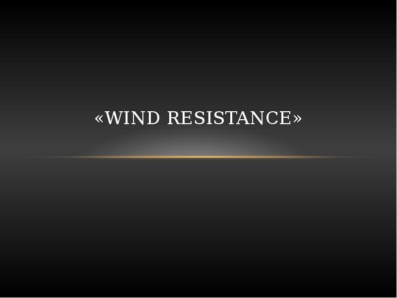 wind resistance » презентация, доклад, проект