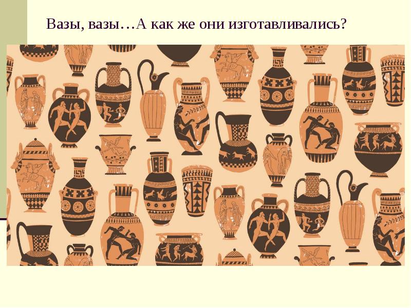 Вазы, вазы…А как же они изготавливались? Вазы, вазы…А как же они изготавливались?