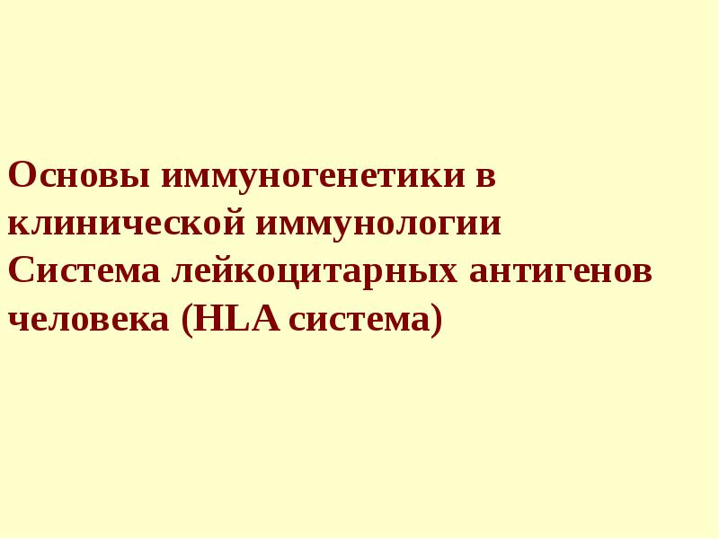 Основы иммуногенетики в клинической иммунологии Система лейкоцитарных антигенов человека (HLA система)