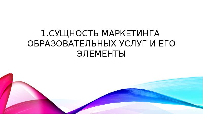 1.Сущность маркетинга образовательных услуг и его элементы