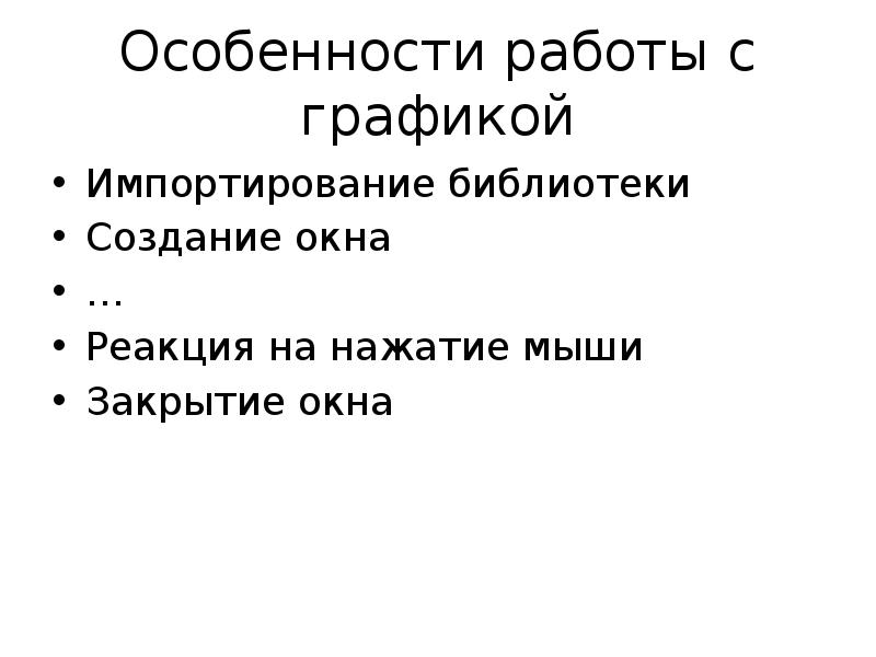 Особенности работы с графикой Импортирование библиотеки Создание окна … Реакция на