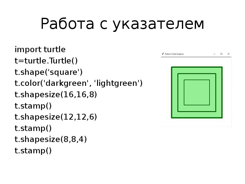 Работа с указателем import turtle t=turtle.Turtle() t.shape('square') t.color('darkgreen', 'lightgreen') t.shapesize(16,16,8) t.stamp()