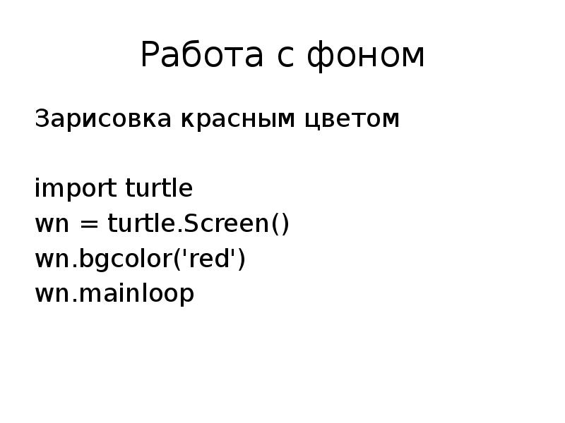 Работа с фоном Зарисовка красным цветом import turtle wn = turtle.Screen()
