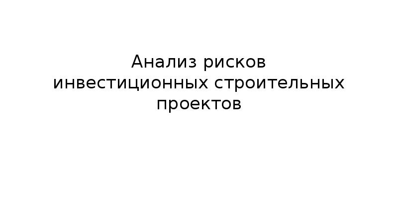 Анализ рисков инвестиционных строительных проектов